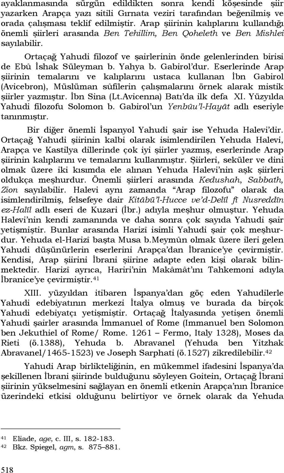 Ortaçağ Yahudi filozof ve şairlerinin önde gelenlerinden birisi de Ebû İshak Süleyman b. Yahya b. Gabirol dur.