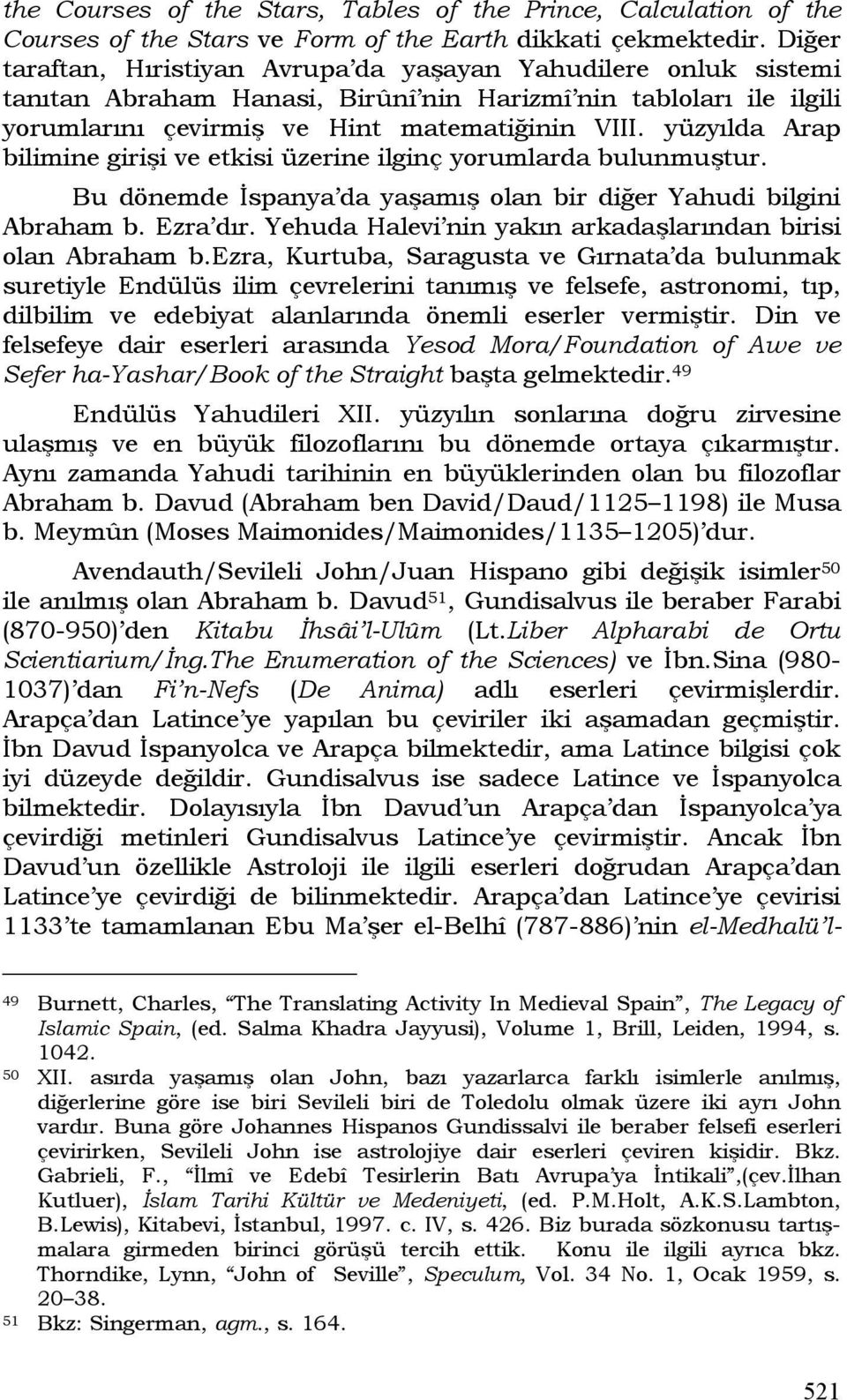 yüzyılda Arap bilimine girişi ve etkisi üzerine ilginç yorumlarda bulunmuştur. Bu dönemde İspanya da yaşamış olan bir diğer Yahudi bilgini Abraham b. Ezra dır.