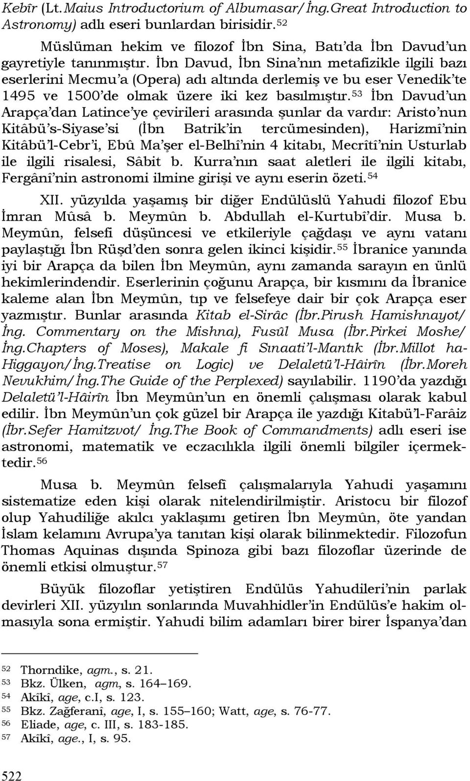 53 İbn Davud un Arapça dan Latince ye çevirileri arasında şunlar da vardır: Aristo nun Kitâbü s-siyase si (İbn Batrik in tercümesinden), Harizmî nin Kitâbü l-cebr i, Ebû Ma şer el-belhî nin 4 kitabı,