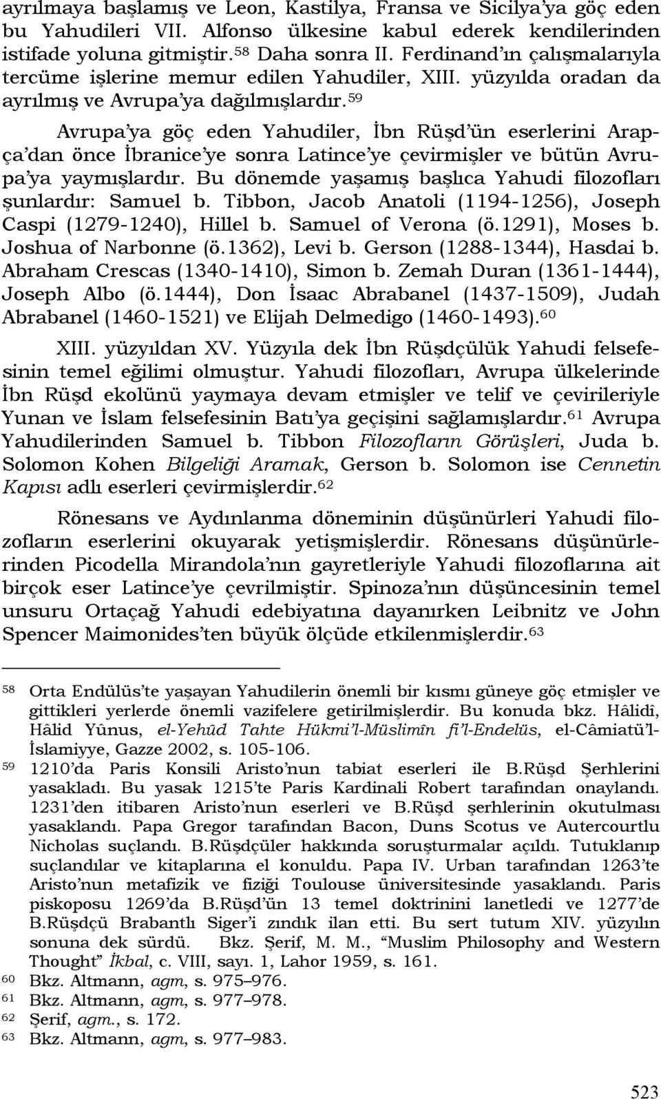 59 Avrupa ya göç eden Yahudiler, İbn Rüşd ün eserlerini Arapça dan önce İbranice ye sonra Latince ye çevirmişler ve bütün Avrupa ya yaymışlardır.