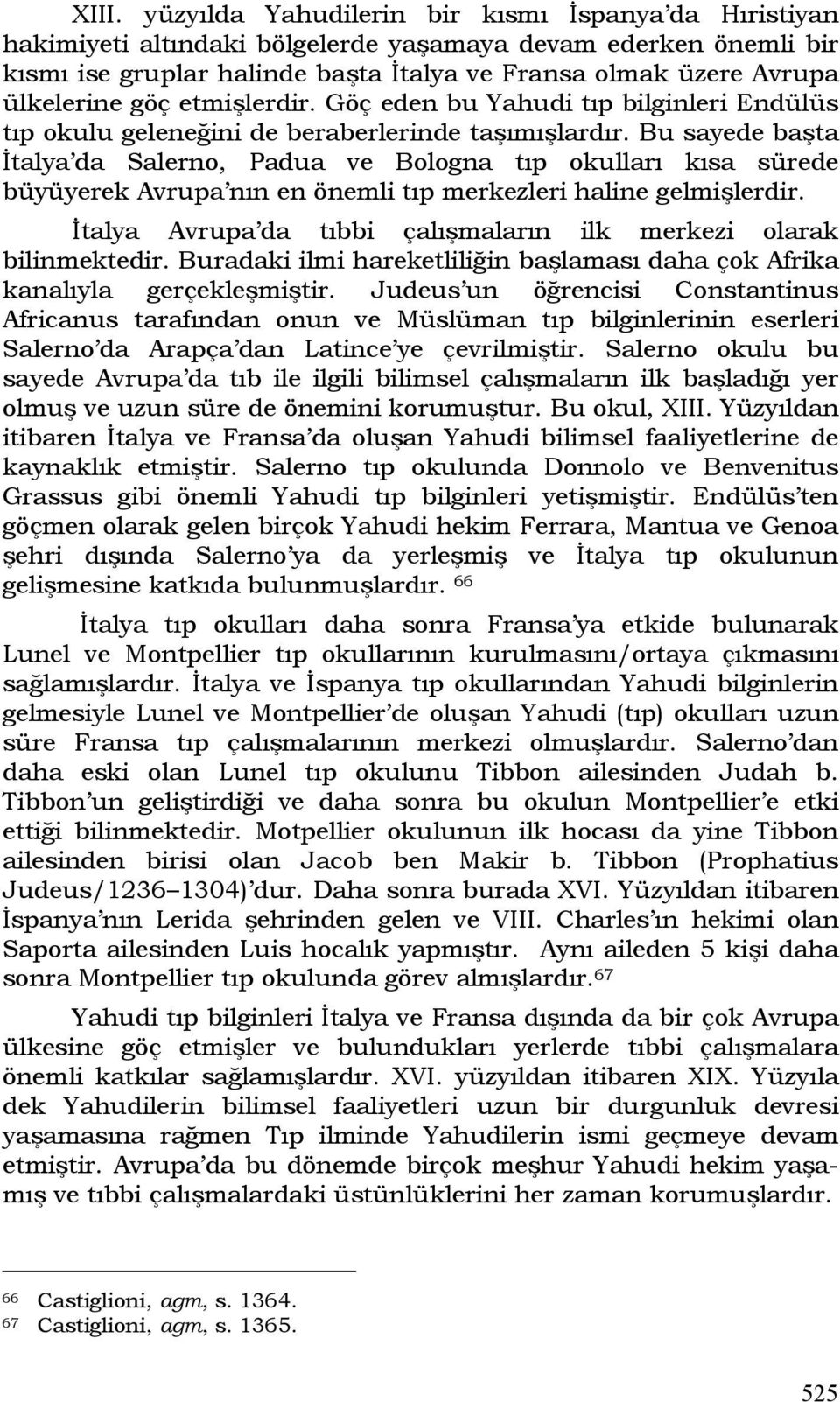 Bu sayede başta İtalya da Salerno, Padua ve Bologna tıp okulları kısa sürede büyüyerek Avrupa nın en önemli tıp merkezleri haline gelmişlerdir.