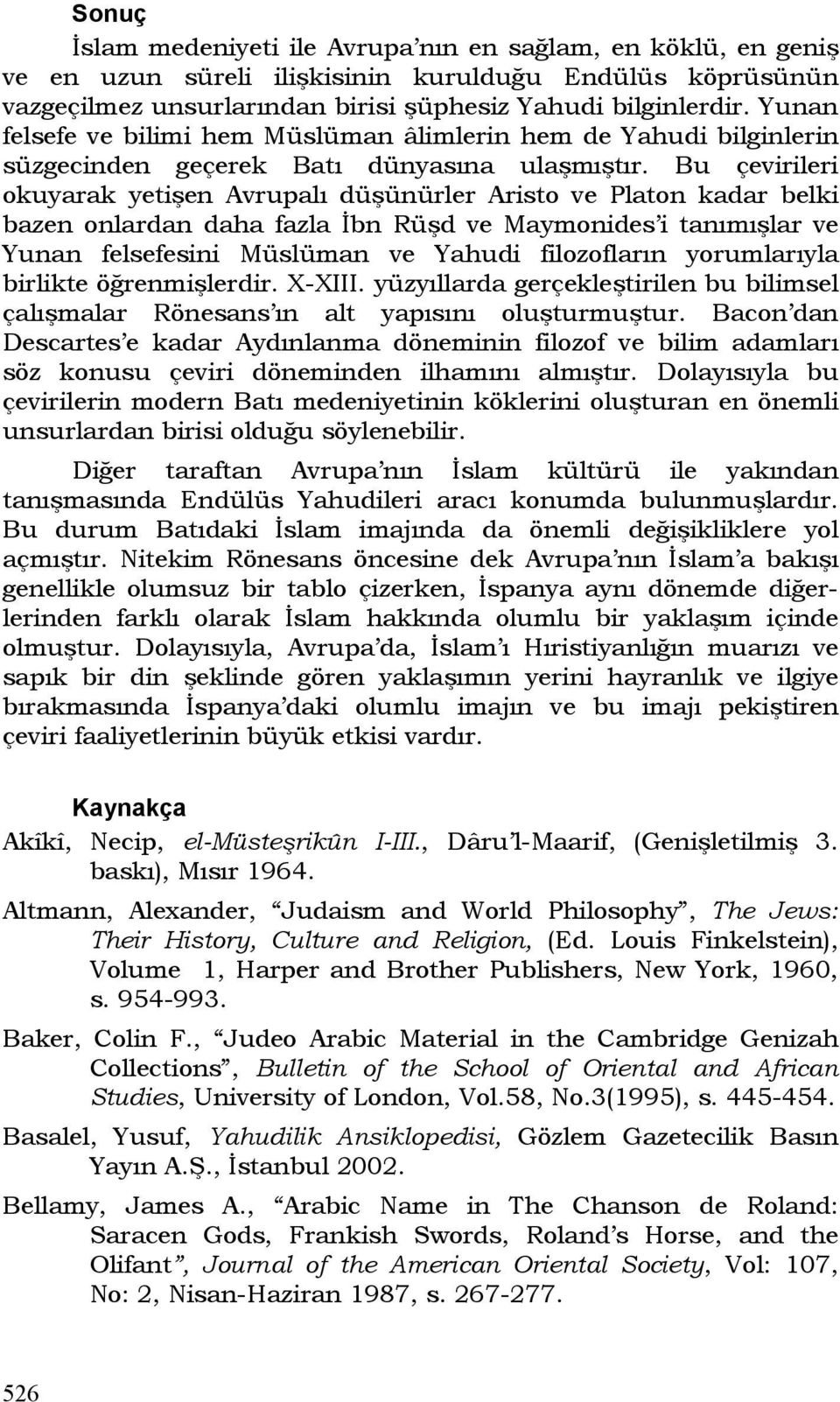 Bu çevirileri okuyarak yetişen Avrupalı düşünürler Aristo ve Platon kadar belki bazen onlardan daha fazla İbn Rüşd ve Maymonides i tanımışlar ve Yunan felsefesini Müslüman ve Yahudi filozofların