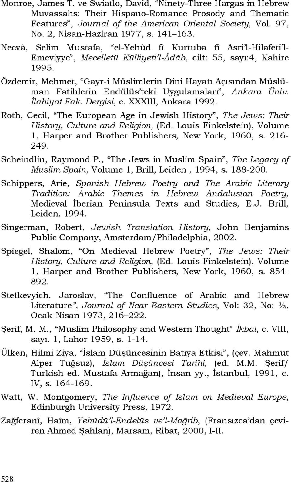 Özdemir, Mehmet, Gayr-i Müslimlerin Dini Hayatı Açısından Müslüman Fatihlerin Endülüs teki Uygulamaları, Ankara Üniv. İlahiyat Fak. Dergisi, c. XXXIII, Ankara 1992.
