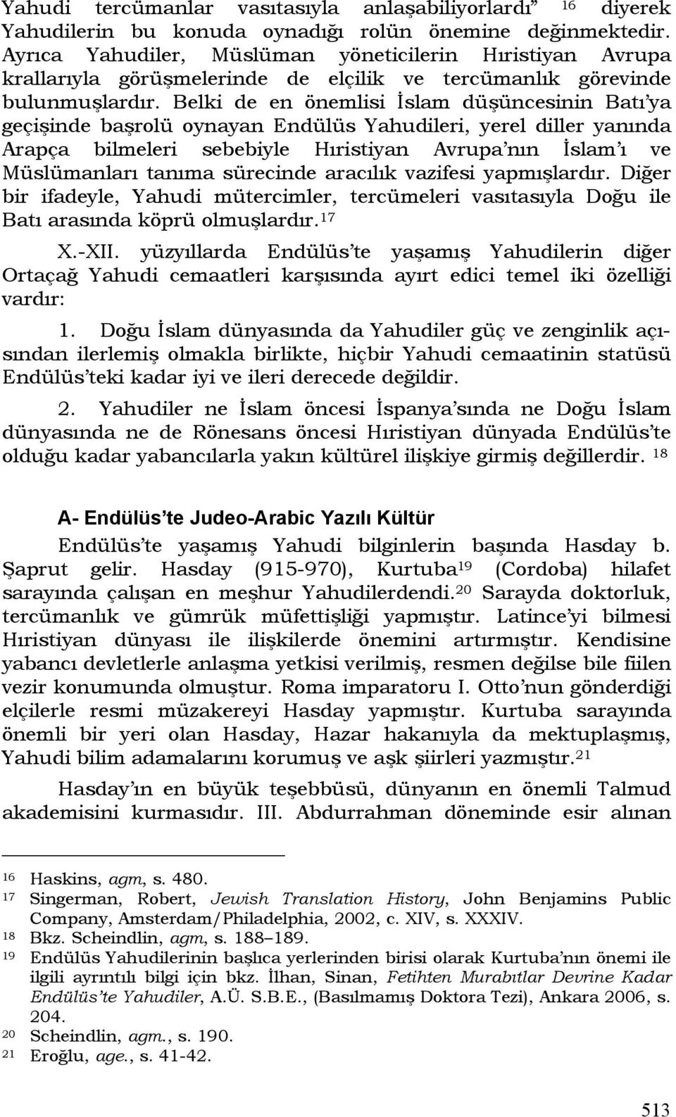 Belki de en önemlisi İslam düşüncesinin Batı ya geçişinde başrolü oynayan Endülüs Yahudileri, yerel diller yanında Arapça bilmeleri sebebiyle Hıristiyan Avrupa nın İslam ı ve Müslümanları tanıma