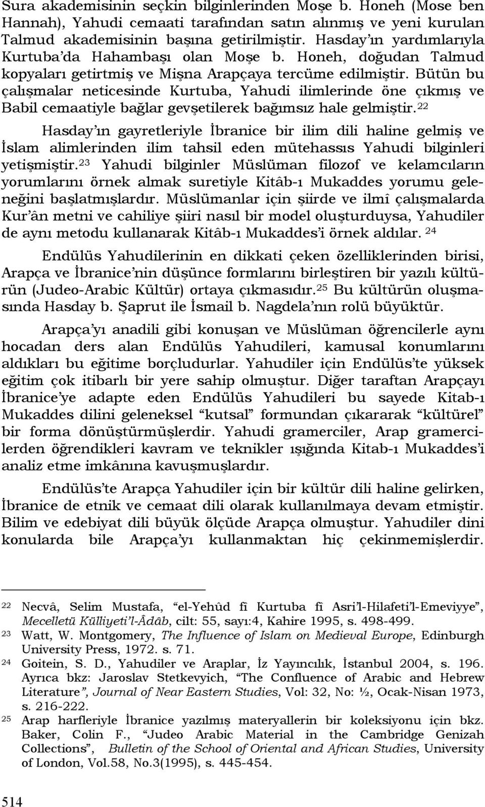 Bütün bu çalışmalar neticesinde Kurtuba, Yahudi ilimlerinde öne çıkmış ve Babil cemaatiyle bağlar gevşetilerek bağımsız hale gelmiştir.