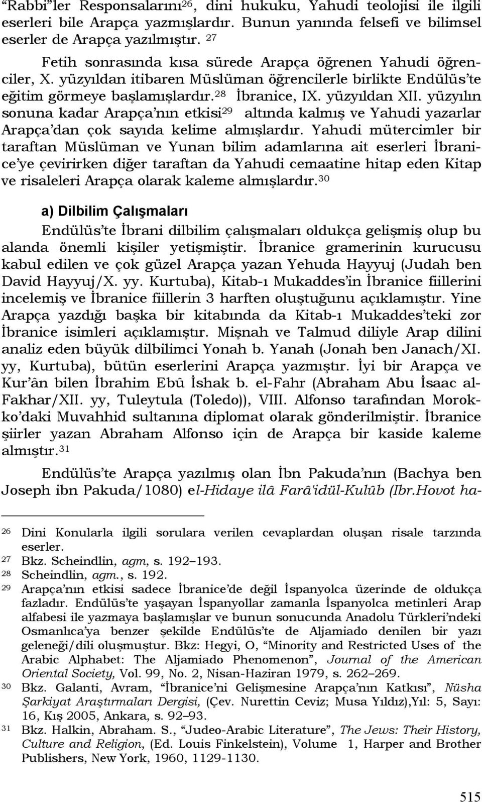 yüzyılın sonuna kadar Arapça nın etkisi 29 altında kalmış ve Yahudi yazarlar Arapça dan çok sayıda kelime almışlardır.