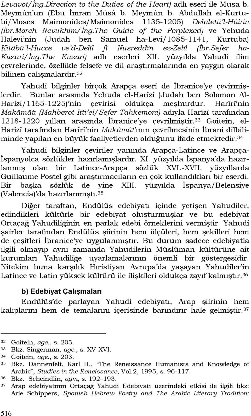 The Kuzari) adlı eserleri XII. yüzyılda Yahudi ilim çevrelerinde, özellikle felsefe ve dil araştırmalarında en yaygın olarak bilinen çalışmalardır.