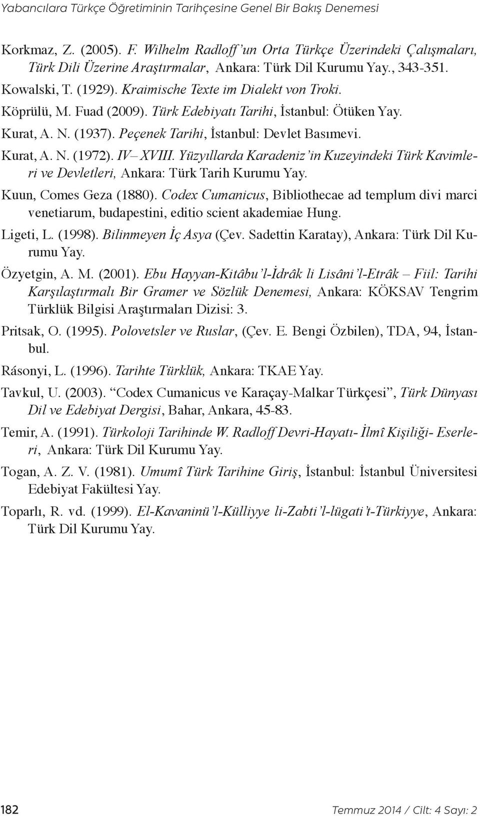 Fuad (2009). Türk Edebiyatı Tarihi, İstanbul: Ötüken Yay. Kurat, A. N. (1937). Peçenek Tarihi, İstanbul: Devlet Basımevi. Kurat, A. N. (1972). IV XVIII.