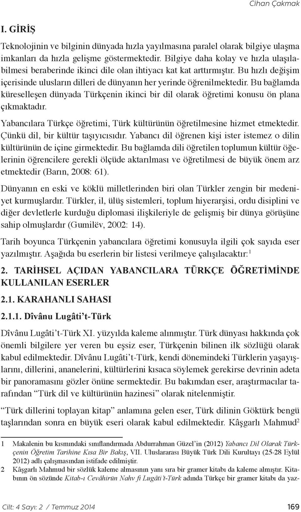 Bu bağlamda küreselleşen dünyada Türkçenin ikinci bir dil olarak öğretimi konusu ön plana çıkmaktadır. Yabancılara Türkçe öğretimi, Türk kültürünün öğretilmesine hizmet etmektedir.