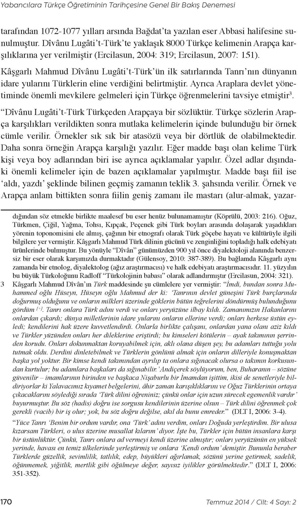 Kâşgarlı Mahmud Dîvânu Lugâti t-türk ün ilk satırlarında Tanrı nın dünyanın idare yularını Türklerin eline verdiğini belirtmiştir.