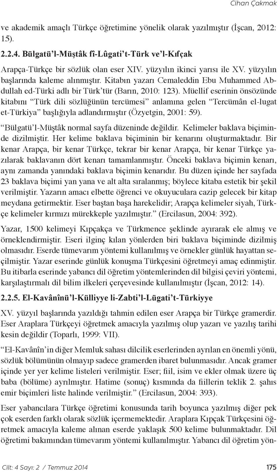Müellif eserinin önsözünde kitabını Türk dili sözlüğünün tercümesi anlamına gelen Tercümân el-lugat et-türkiya başlığıyla adlandırmıştır (Özyetgin, 2001: 59).