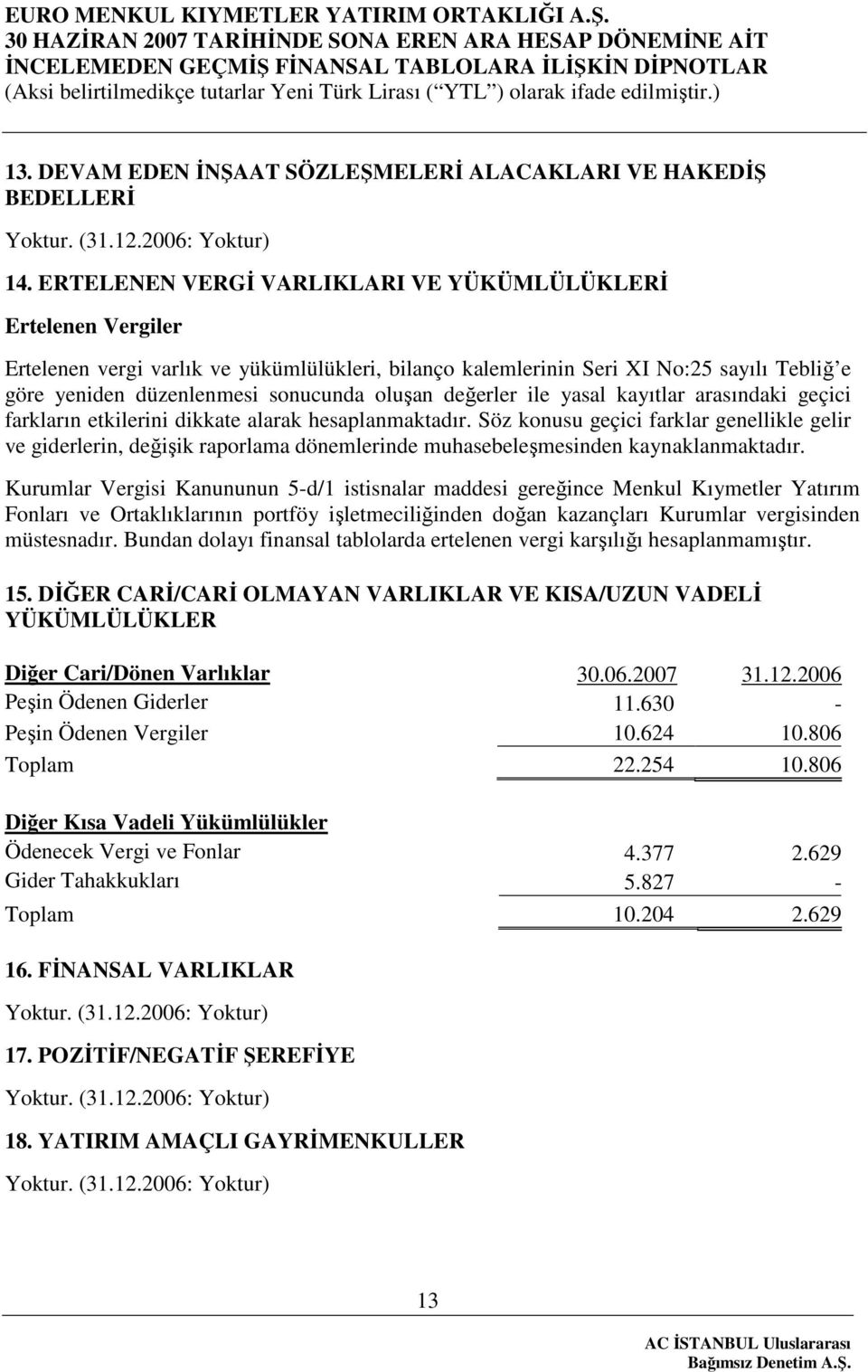 değerler ile yasal kayıtlar arasındaki geçici farkların etkilerini dikkate alarak hesaplanmaktadır.