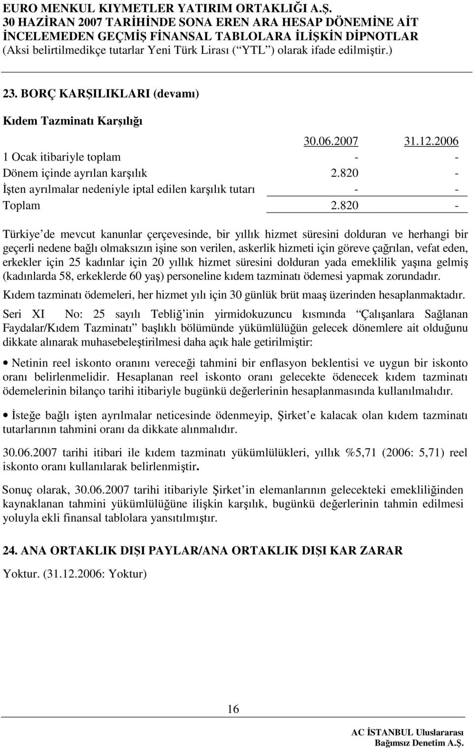 820 - Türkiye de mevcut kanunlar çerçevesinde, bir yıllık hizmet süresini dolduran ve herhangi bir geçerli nedene bağlı olmaksızın işine son verilen, askerlik hizmeti için göreve çağrılan, vefat