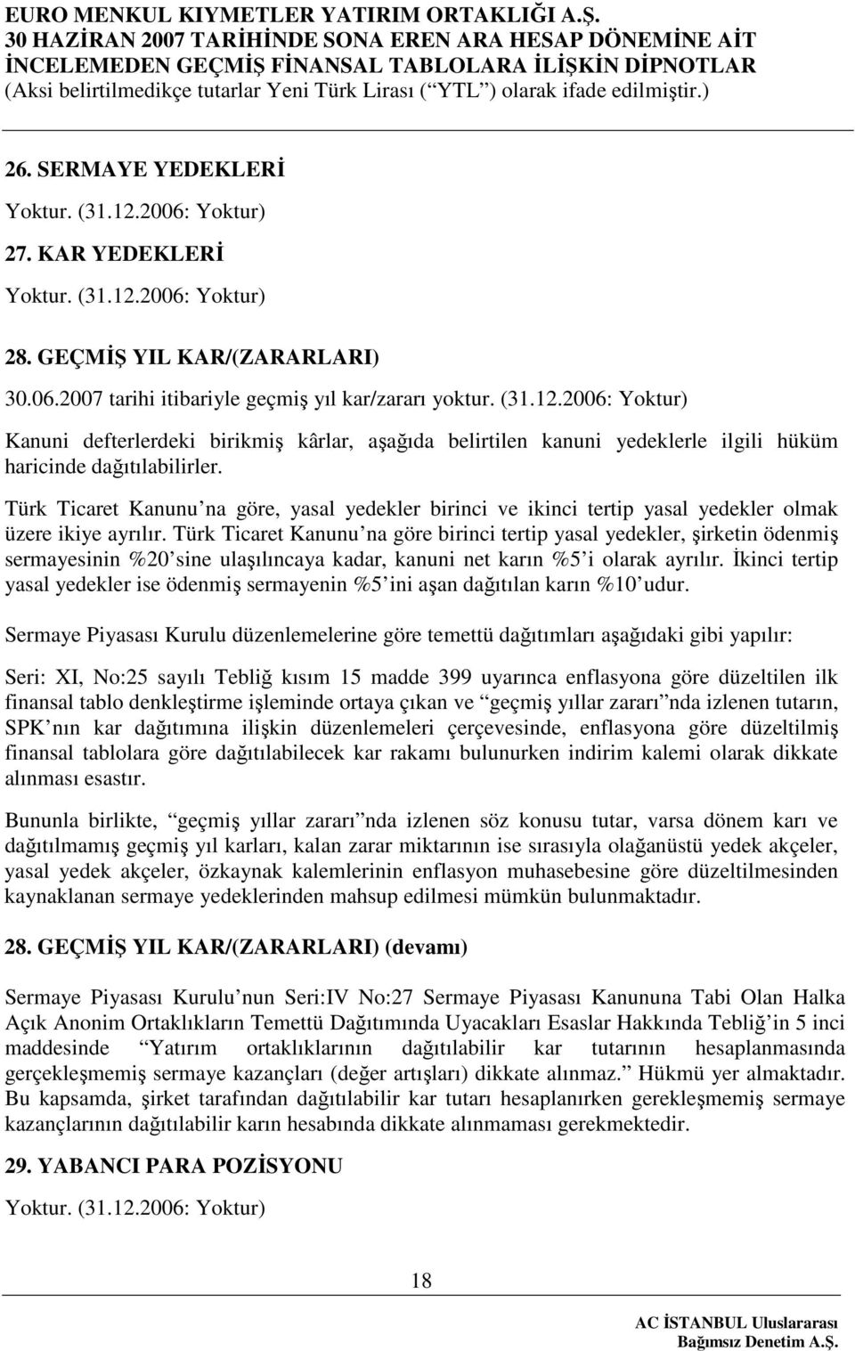 Türk Ticaret Kanunu na göre, yasal yedekler birinci ve ikinci tertip yasal yedekler olmak üzere ikiye ayrılır.