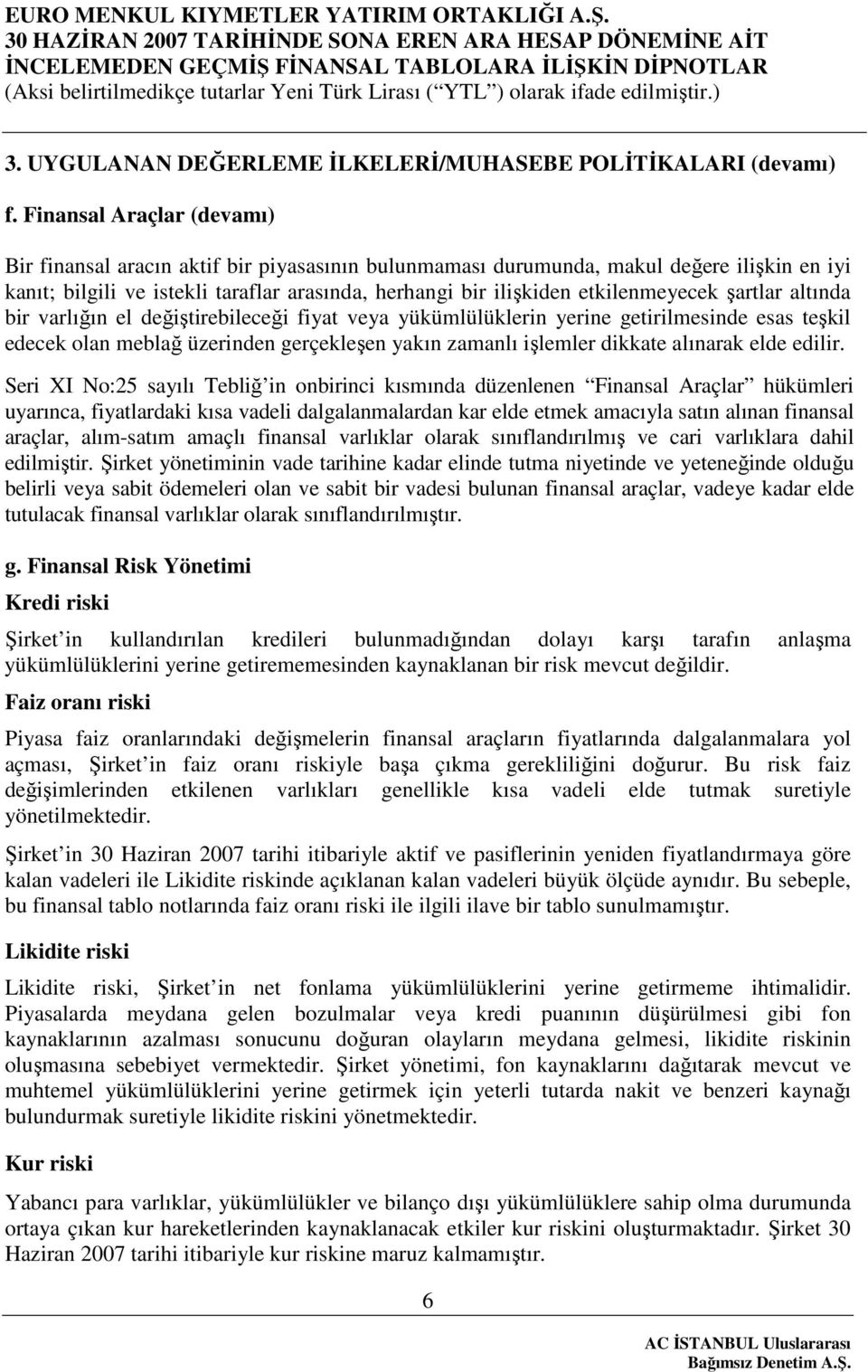 etkilenmeyecek şartlar altında bir varlığın el değiştirebileceği fiyat veya yükümlülüklerin yerine getirilmesinde esas teşkil edecek olan meblağ üzerinden gerçekleşen yakın zamanlı işlemler dikkate