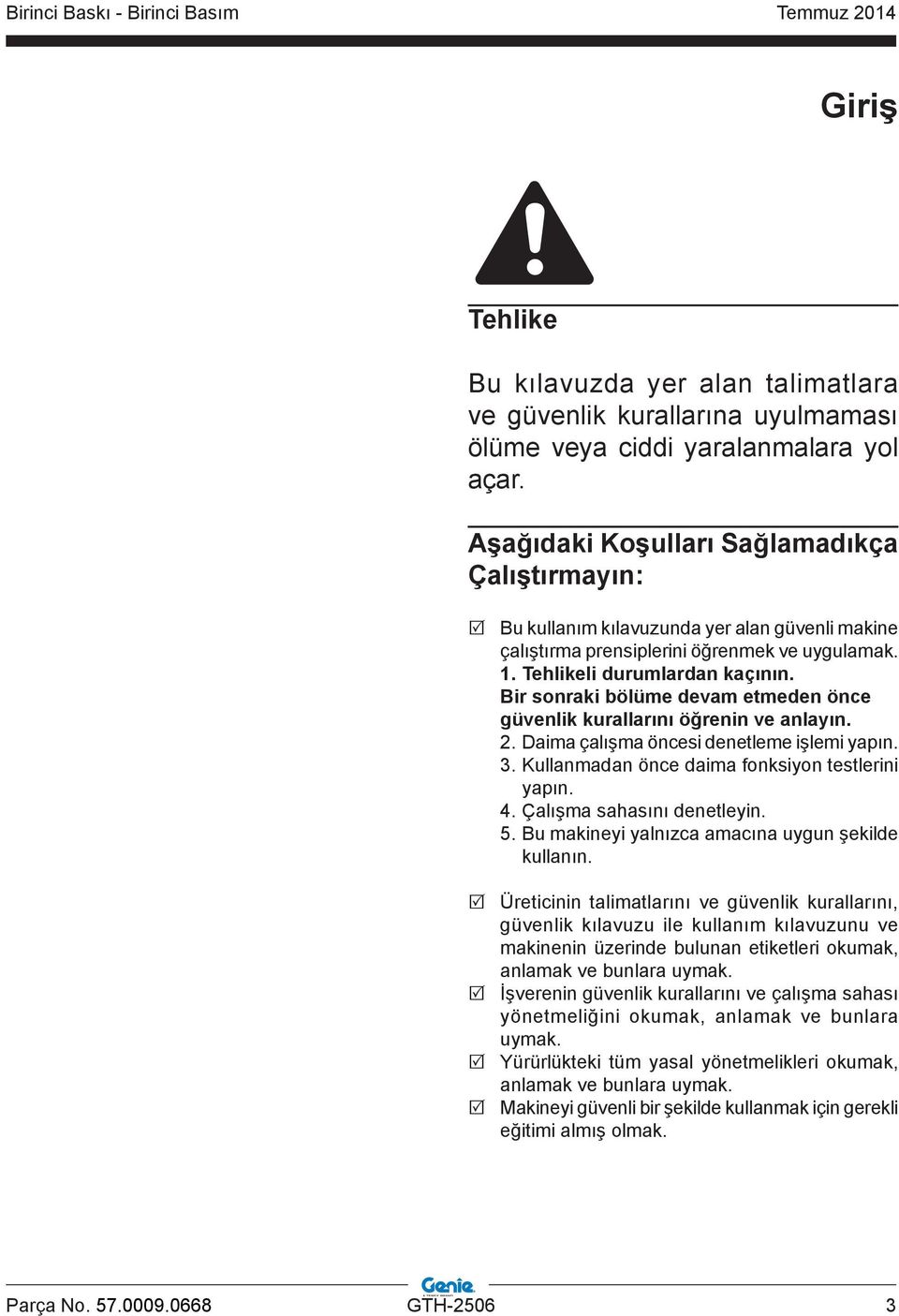 DİKKAT Bir sonraki bölüme devam etmeden önce güvenlik kurallarını öğrenin ve anlayın. 2. Daima çalışma öncesi denetleme işlemi yapın. 3. Kullanmadan önce daima fonksiyon testlerini İHTAR yapın. 4.