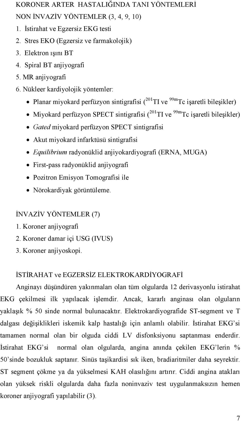 Nükleer kardiyolojik yöntemler: Planar miyokard perfüzyon sintigrafisi ( 201 TI ve 99m Tc işaretli bileşikler) Miyokard perfüzyon SPECT sintigrafisi ( 201 TI ve 99m Tc işaretli bileşikler) Gated