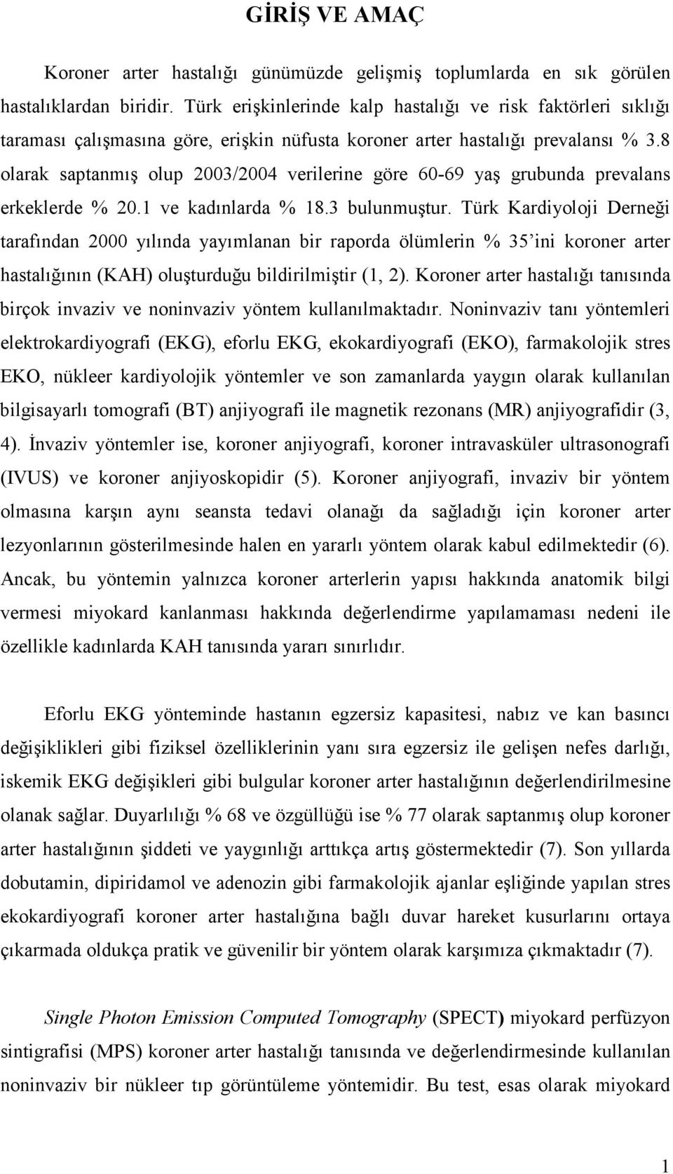 8 olarak saptanmış olup 2003/2004 verilerine göre 60-69 yaş grubunda prevalans erkeklerde % 20.1 ve kadınlarda % 18.3 bulunmuştur.