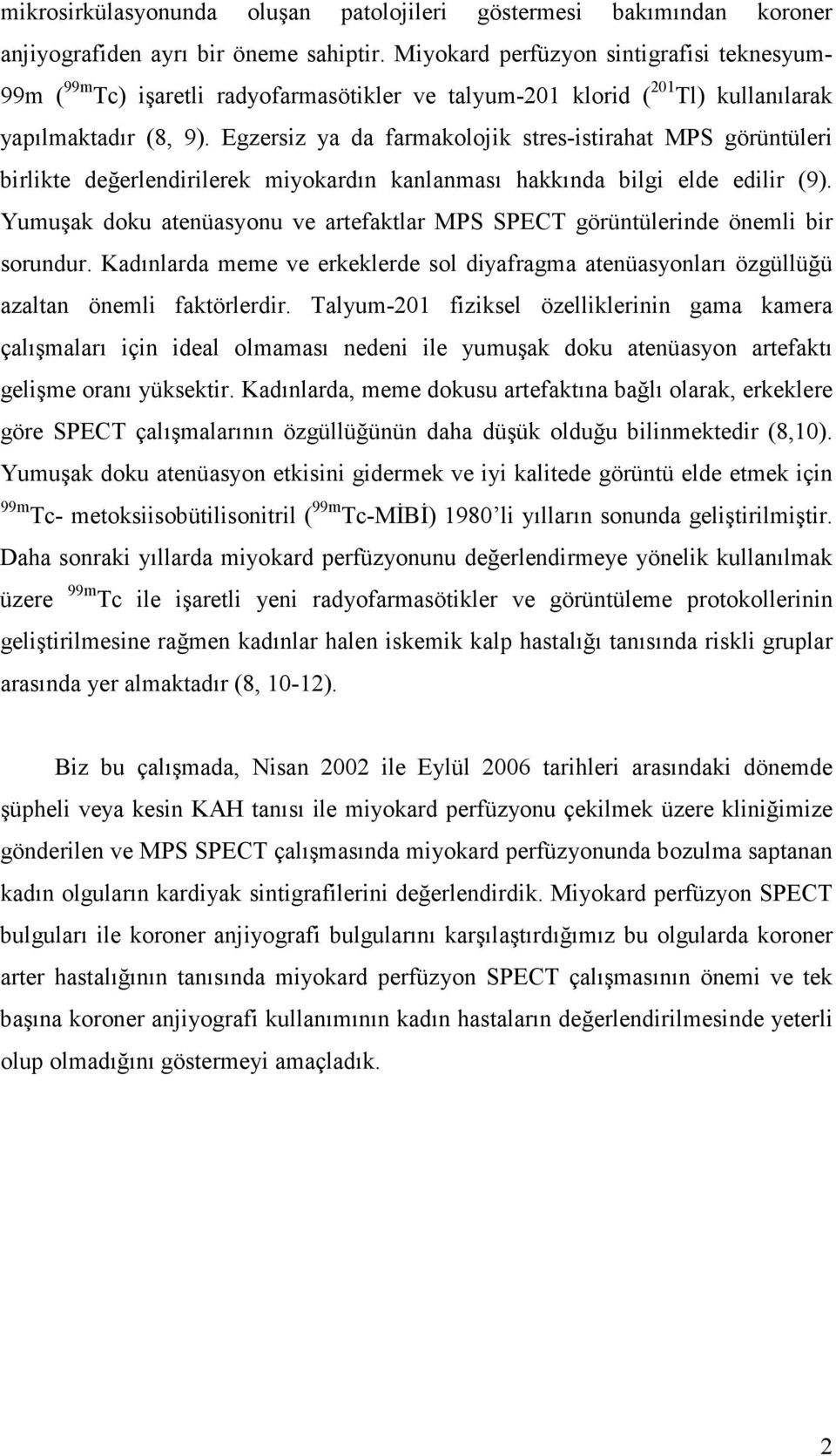 Egzersiz ya da farmakolojik stres-istirahat MPS görüntüleri birlikte değerlendirilerek miyokardın kanlanması hakkında bilgi elde edilir (9).