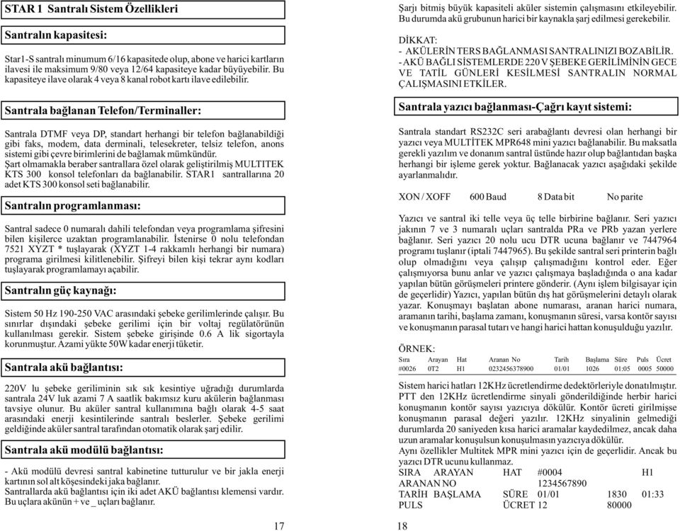 Santrala baðlanan Telefon/Terminaller: Santrala DTMF veya DP, standart herhangi bir telefon baðlanabildiði gibi faks, modem, data derminali, telesekreter, telsiz telefon, anons sistemi gibi çevre