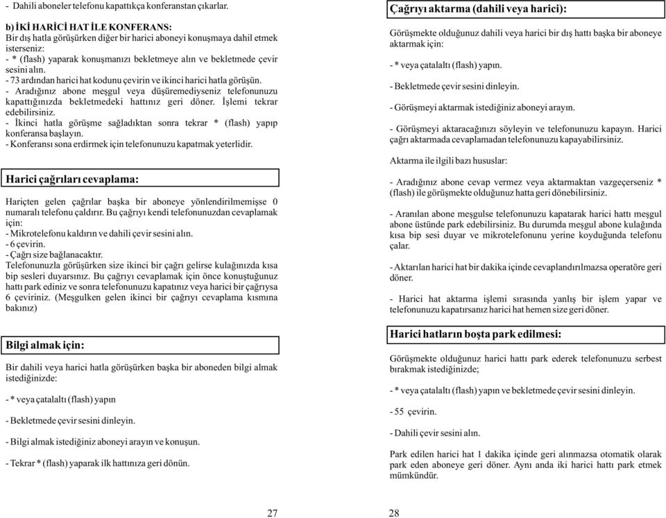 - 73 ardýndan harici hat kodunu çevirin ve ikinci harici hatla görüþün. - Aradýðýnýz abone meþgul veya düþüremediyseniz telefonunuzu kapattýðýnýzda bekletmedeki hattýnýz geri döner.