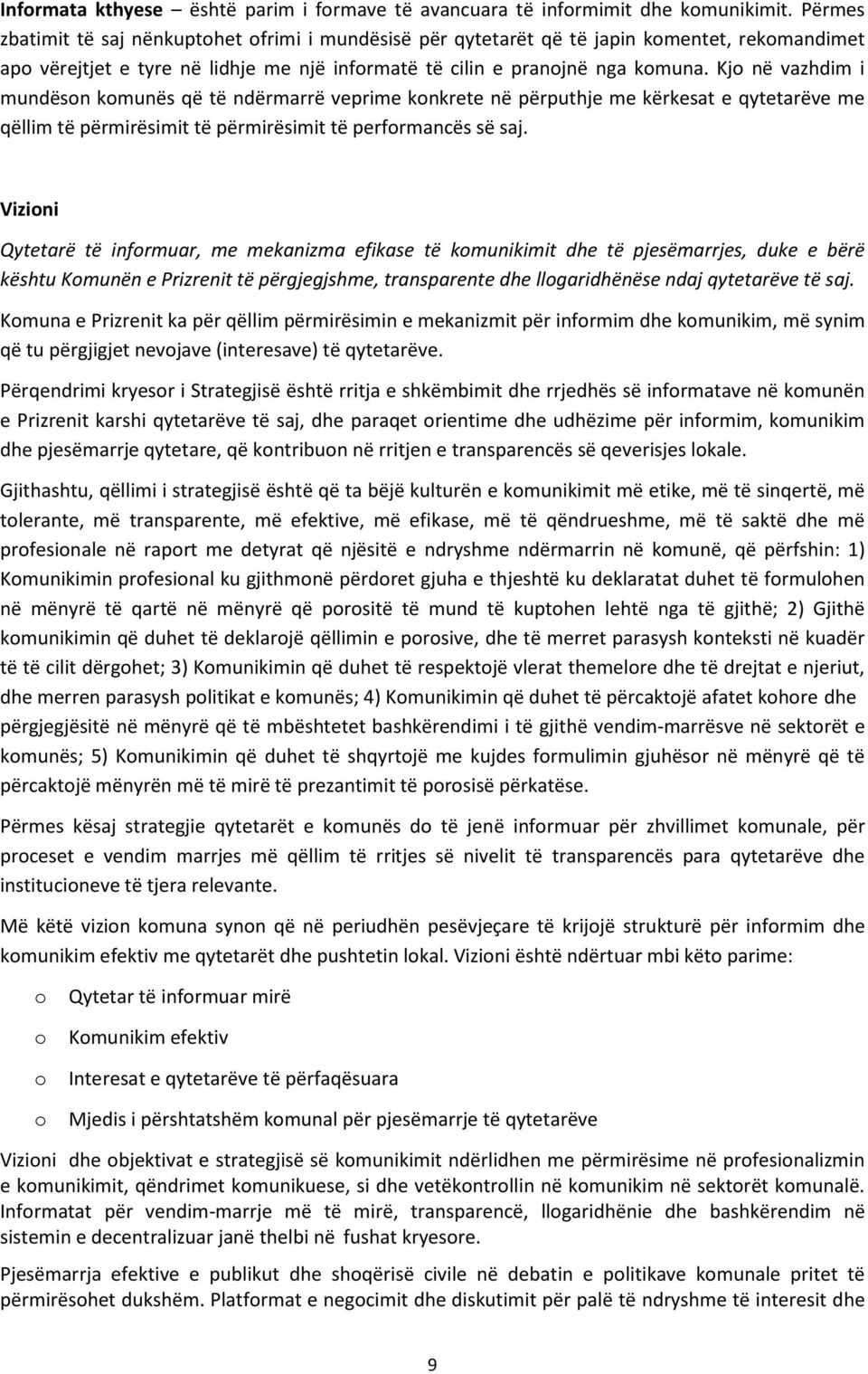 Kjo në vazhdim i mundëson komunës që të ndërmarrë veprime konkrete në përputhje me kërkesat e qytetarëve me qëllim të përmirësimit të përmirësimit të performancës së saj.