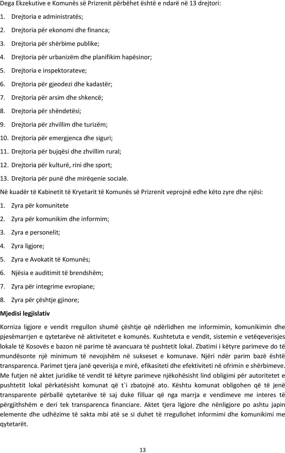 Drejtoria për zhvillim dhe turizëm; 10. Drejtoria për emergjenca dhe siguri; 11. Drejtoria për bujqësi dhe zhvillim rural; 12. Drejtoria për kulturë, rini dhe sport; 13.