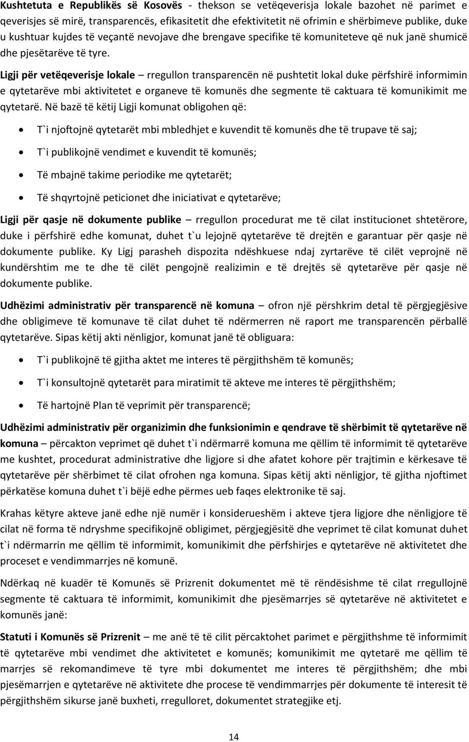 Ligji për vetëqeverisje lokale rregullon transparencën në pushtetit lokal duke përfshirë informimin e qytetarëve mbi aktivitetet e organeve të komunës dhe segmente të caktuara të komunikimit me