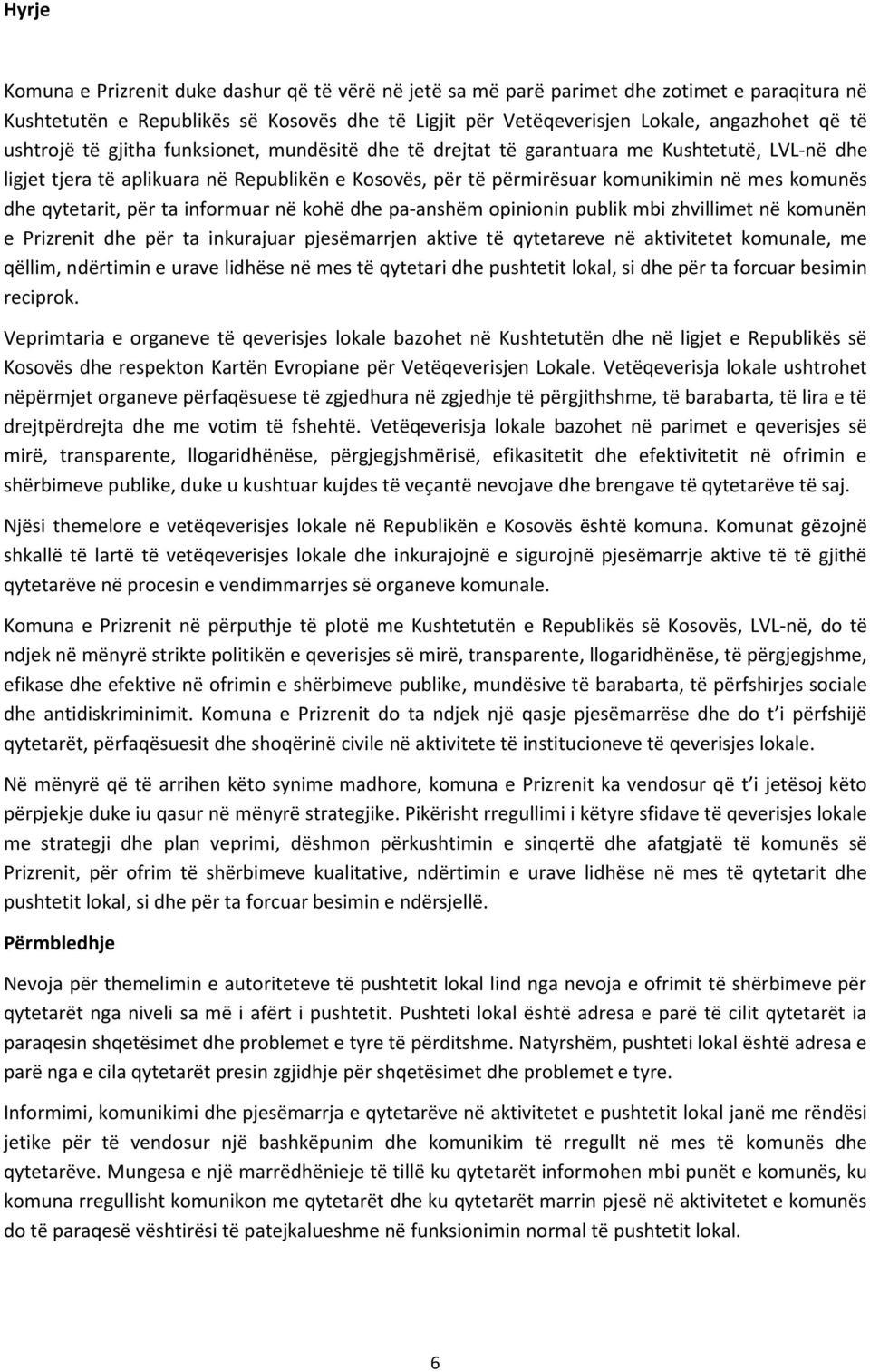 qytetarit, për ta informuar në kohë dhe pa-anshëm opinionin publik mbi zhvillimet në komunën e Prizrenit dhe për ta inkurajuar pjesëmarrjen aktive të qytetareve në aktivitetet komunale, me qëllim,