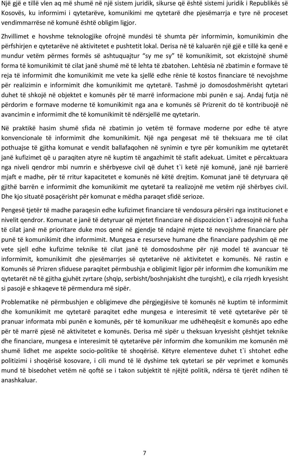 Derisa në të kaluarën një gjë e tillë ka qenë e mundur vetëm përmes formës së ashtuquajtur sy me sy të komunikimit, sot ekzistojnë shumë forma të komunikimit të cilat janë shumë më të lehta të