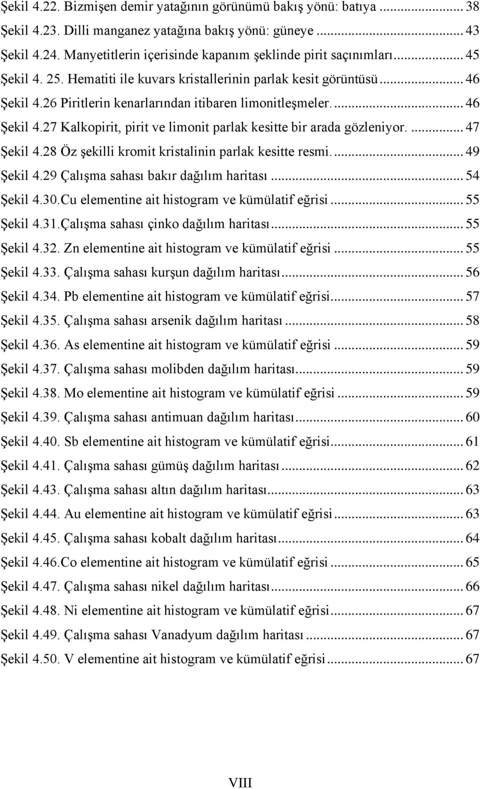 26 Piritlerin kenarlarından itibaren limonitleşmeler... 46 Şekil 4.27 Kalkopirit, pirit ve limonit parlak kesitte bir arada gözleniyor.... 47 Şekil 4.