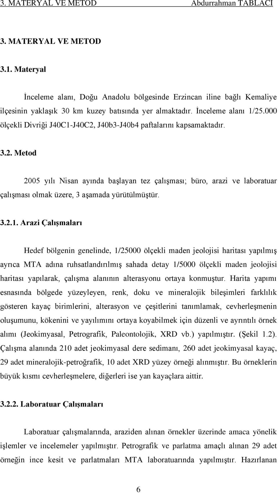 000 ölçekli Divriği J40C1-J40C2, J40b3-J40b4 paftalarını kapsamaktadır. 3.2. Metod 2005 yılı Nisan ayında başlayan tez çalışması; büro, arazi ve laboratuar çalışması olmak üzere, 3 aşamada yürütülmüştür.