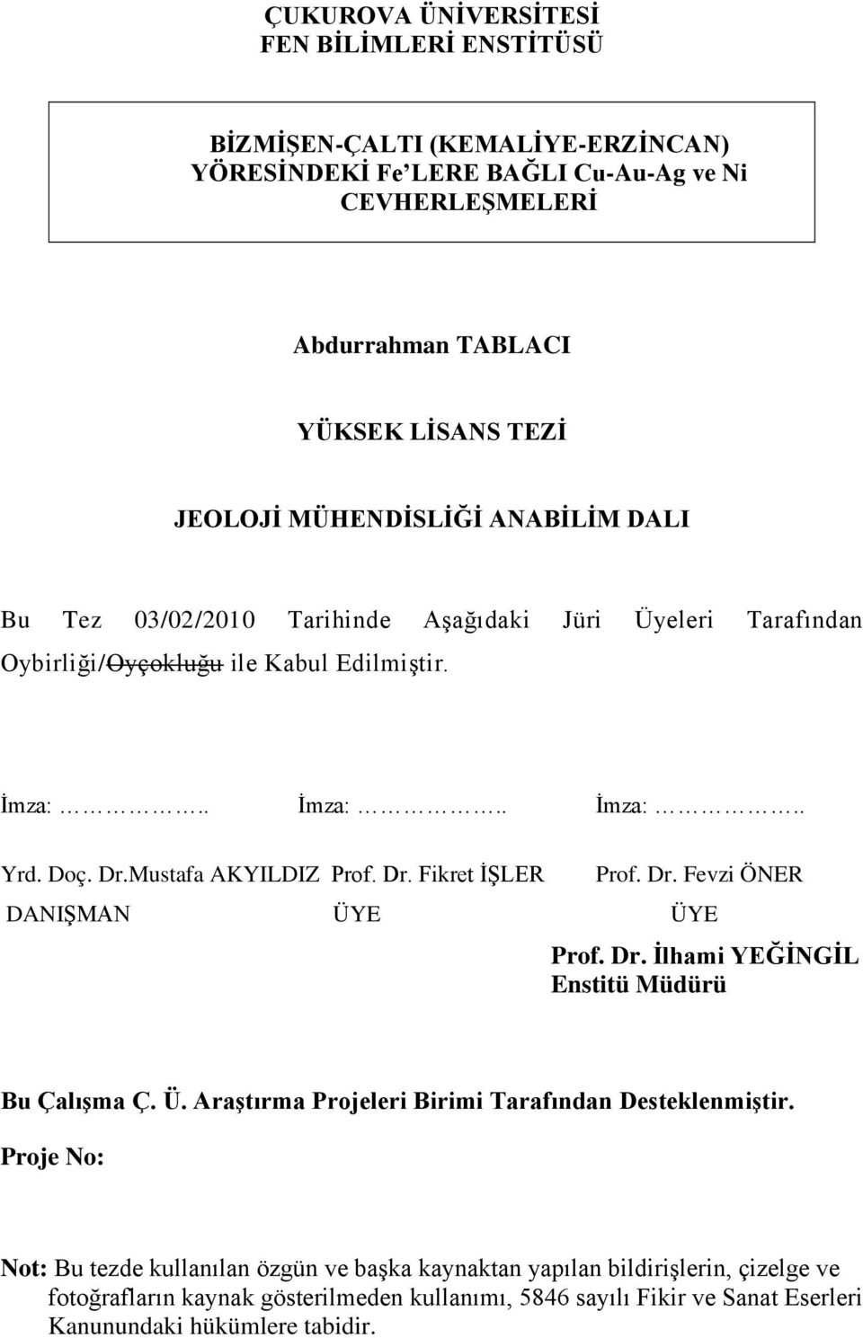 Mustafa AKYILDIZ Prof. Dr. Fikret İŞLER Prof. Dr. Fevzi ÖNER DANIŞMAN ÜYE ÜYE Prof. Dr. İlhami YEĞİNGİL Enstitü Müdürü Bu Çalışma Ç. Ü. Araştırma Projeleri Birimi Tarafından Desteklenmiştir.