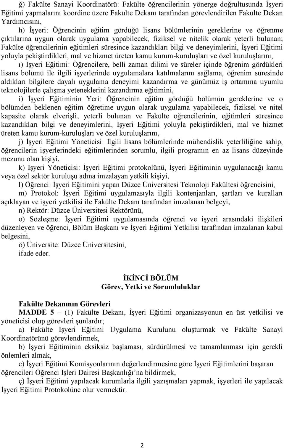 süresince kazandıkları bilgi ve deneyimlerini, İşyeri Eğitimi yoluyla pekiştirdikleri, mal ve hizmet üreten kamu kurum-kuruluşları ve özel kuruluşlarını, ı) İşyeri Eğitimi: Öğrencilere, belli zaman