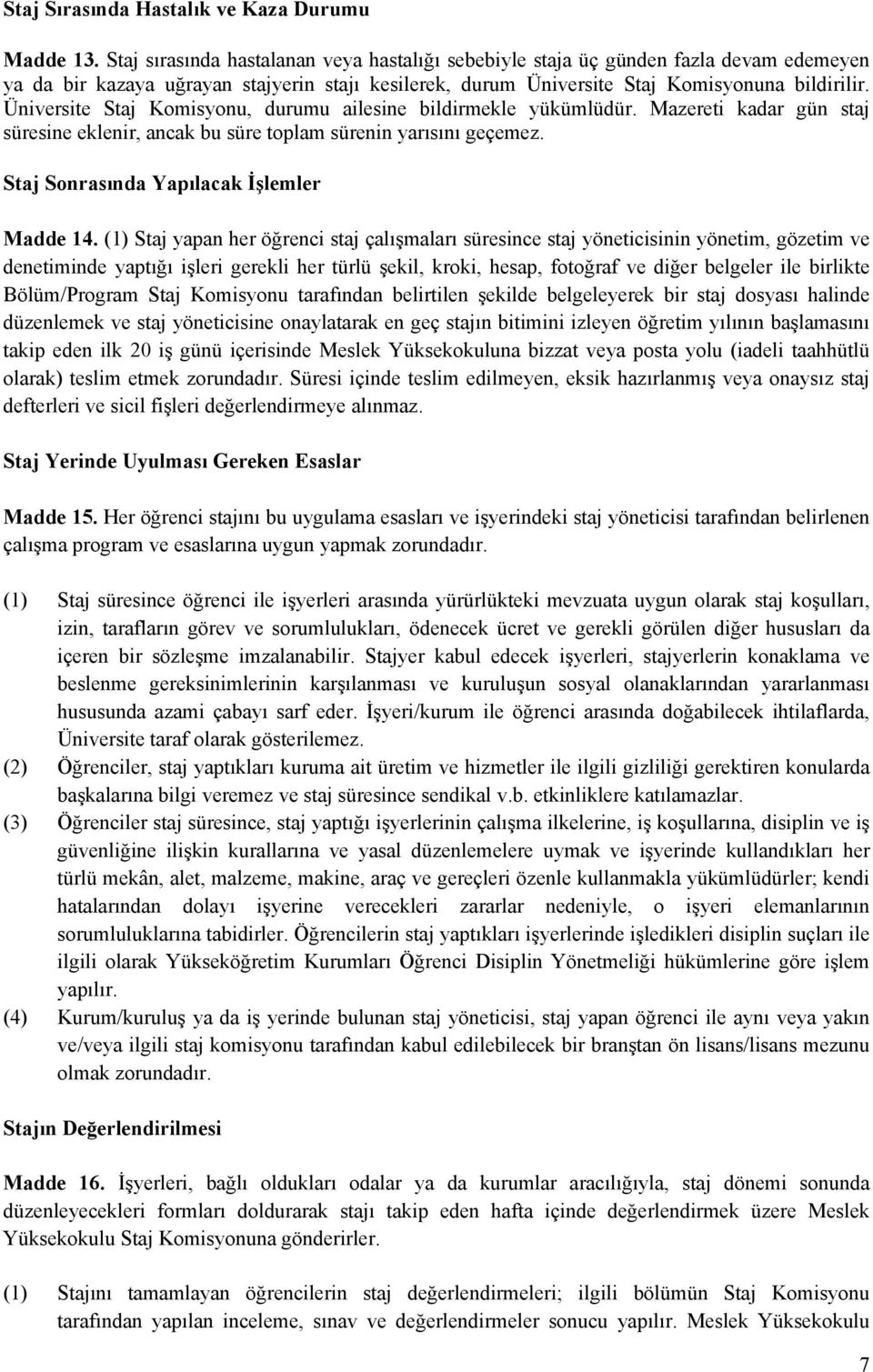 Üniversite Staj Komisyonu, durumu ailesine bildirmekle yükümlüdür. Mazereti kadar gün staj süresine eklenir, ancak bu süre toplam sürenin yarısını geçemez. Staj Sonrasında Yapılacak İşlemler Madde 14.