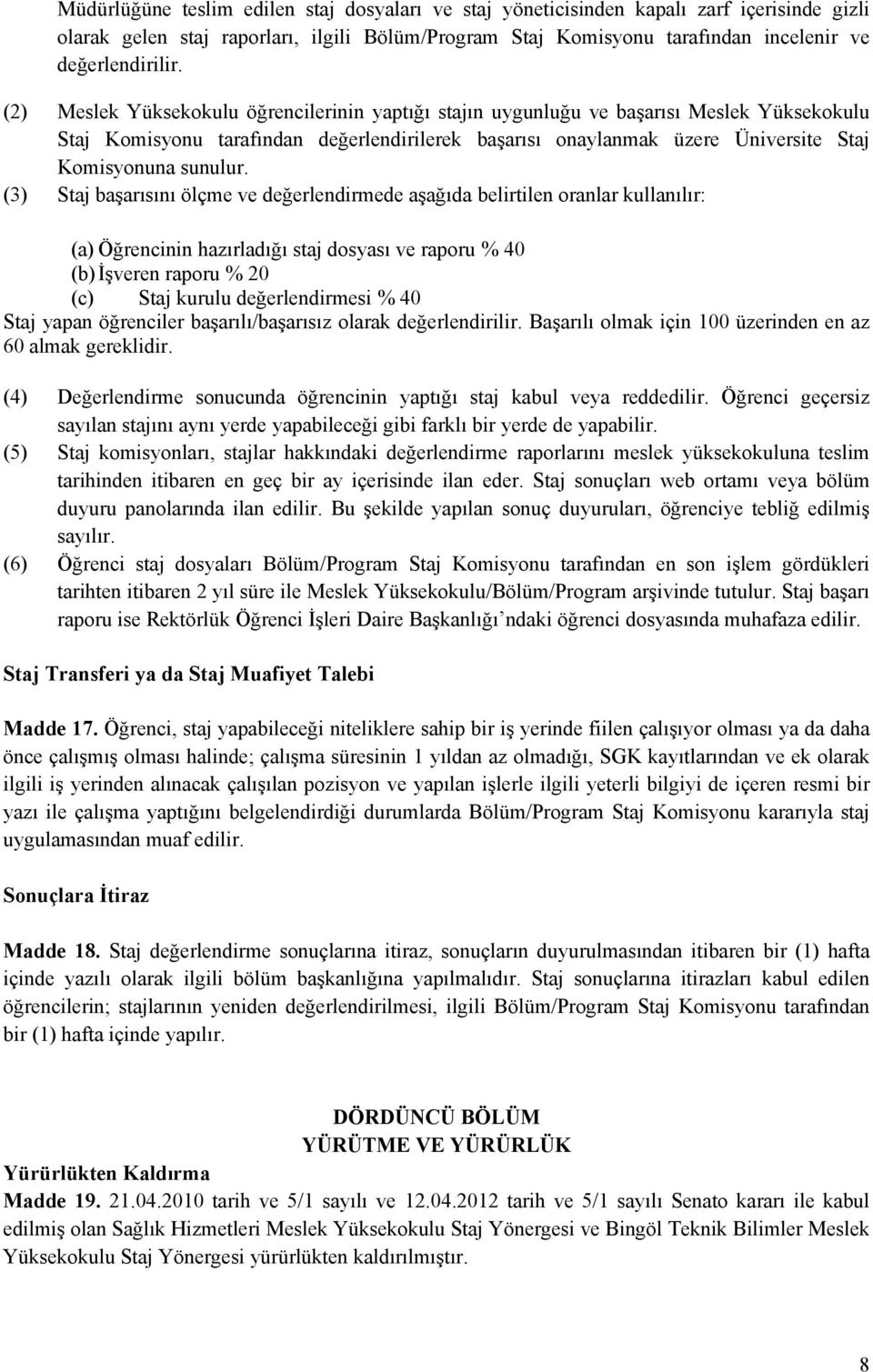 (3) Staj başarısını ölçme ve değerlendirmede aşağıda belirtilen oranlar kullanılır: (a) Öğrencinin hazırladığı staj dosyası ve raporu % 40 (b)işveren raporu % 20 (c) Staj kurulu değerlendirmesi % 40