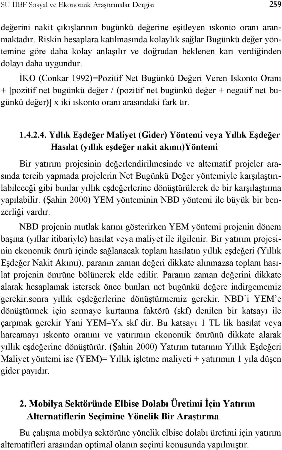 İKO (Conkar 1992)=Pozitif Net Bugünkü Değeri Veren Iskonto Oranı + [pozitif net bugünkü değer / (pozitif net bugünkü değer + negatif net bugünkü değer)] x iki ıskonto oranı arasındaki fark tır. 1.4.