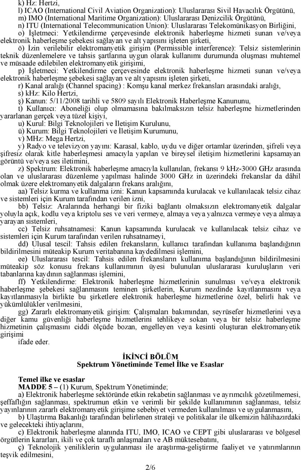 sağlayan ve alt yapısını işleten şirketi, ö) İzin verilebilir elektromanyetik girişim (Permissible interference): Telsiz sistemlerinin teknik düzenlemelere ve tahsis şartlarına uygun olarak kullanımı