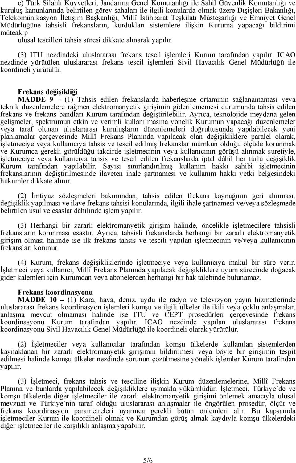 ulusal tescilleri tahsis süresi dikkate alınarak yapılır. (3) ITU nezdindeki uluslararası frekans tescil işlemleri Kurum tarafından yapılır.