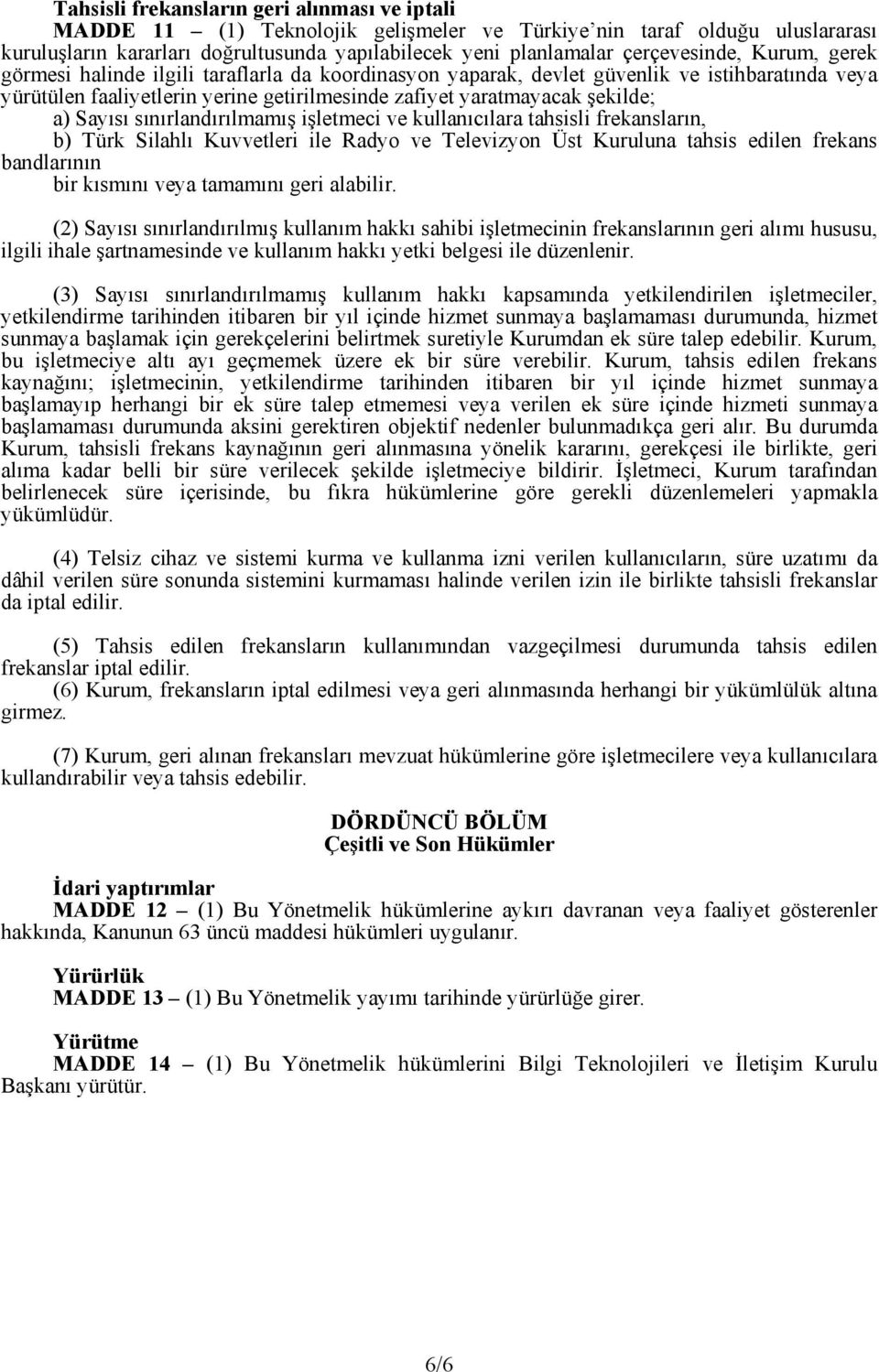 şekilde; a) Sayısı sınırlandırılmamış işletmeci ve kullanıcılara tahsisli frekansların, b) Türk Silahlı Kuvvetleri ile Radyo ve Televizyon Üst Kuruluna tahsis edilen frekans bandlarının bir kısmını