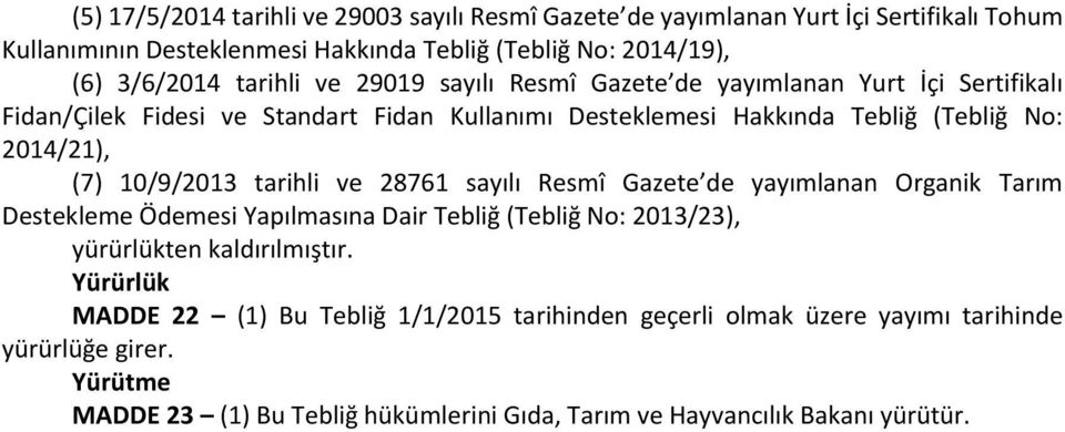 10/9/2013 tarihli ve 28761 sayılı Resmî Gazete de yayımlanan Organik Tarım Destekleme Ödemesi Yapılmasına Dair Tebliğ (Tebliğ No: 2013/23), yürürlükten kaldırılmıştır.