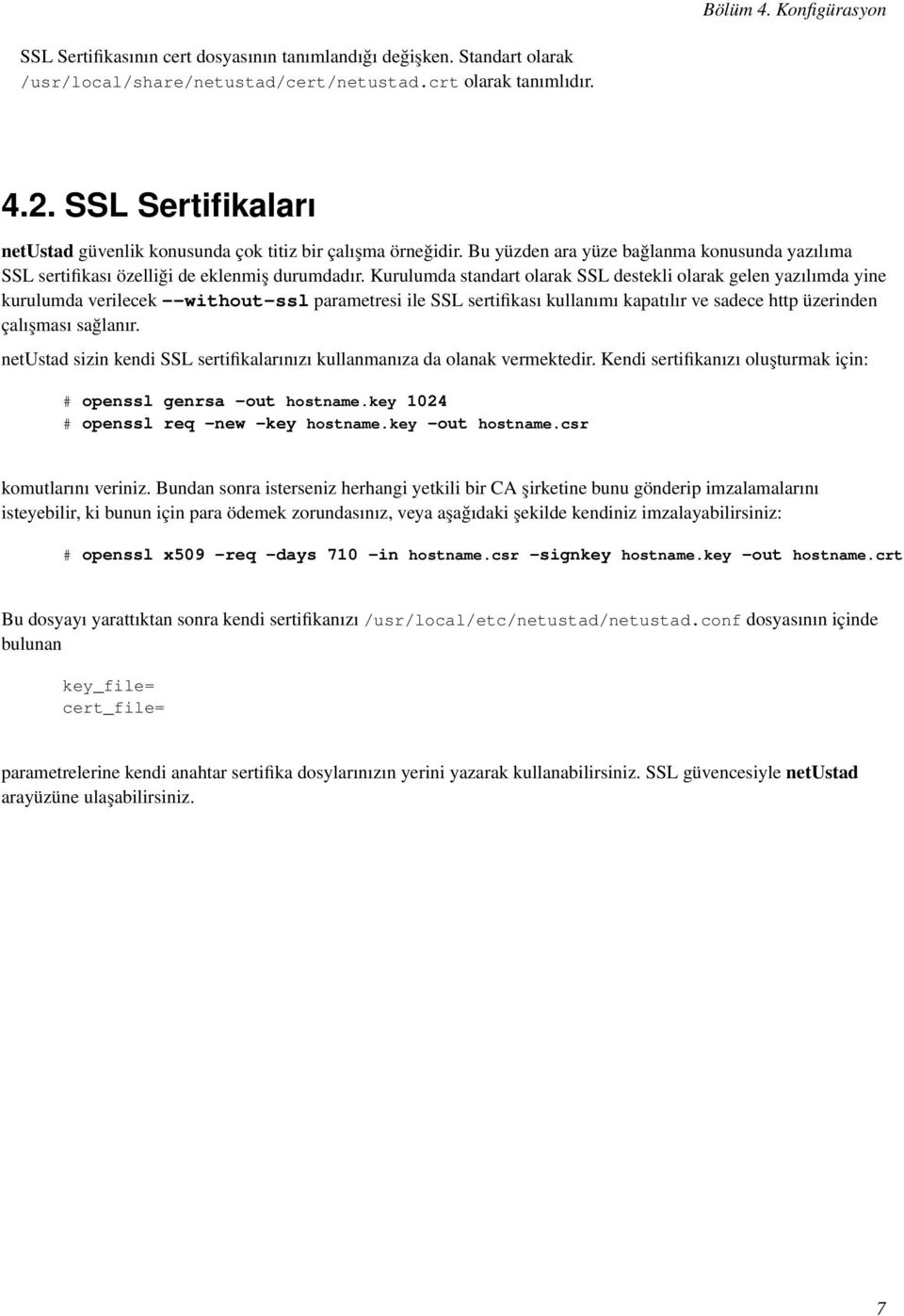 Kurulumda standart olarak SSL destekli olarak gelen yazılımda yine kurulumda verilecek --without-ssl parametresi ile SSL sertifikası kullanımı kapatılır ve sadece http üzerinden çalışması sağlanır.