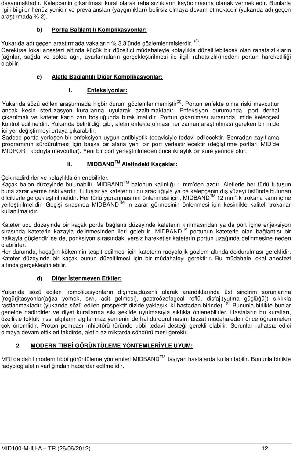 b) Portla Bağlantılı Komplikasyonlar: Yukarıda adı geçen araştırmada vakaların % 3.3 ünde gözlemlenmişlerdir. (3).