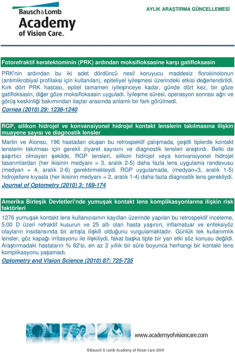 Kırk dört PRK hastası, epitel tamamen iyileşinceye kadar, günde dört kez, bir göze gatifloksasin, diğer göze moksifloksasin uyguladı.