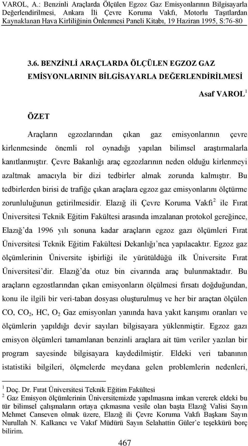 Bu tedbirlerden birisi de trafiğe çıkan araçlara egzoz gaz emisyonlarını ölçtürme zorunluluğunun getirilmesidir.