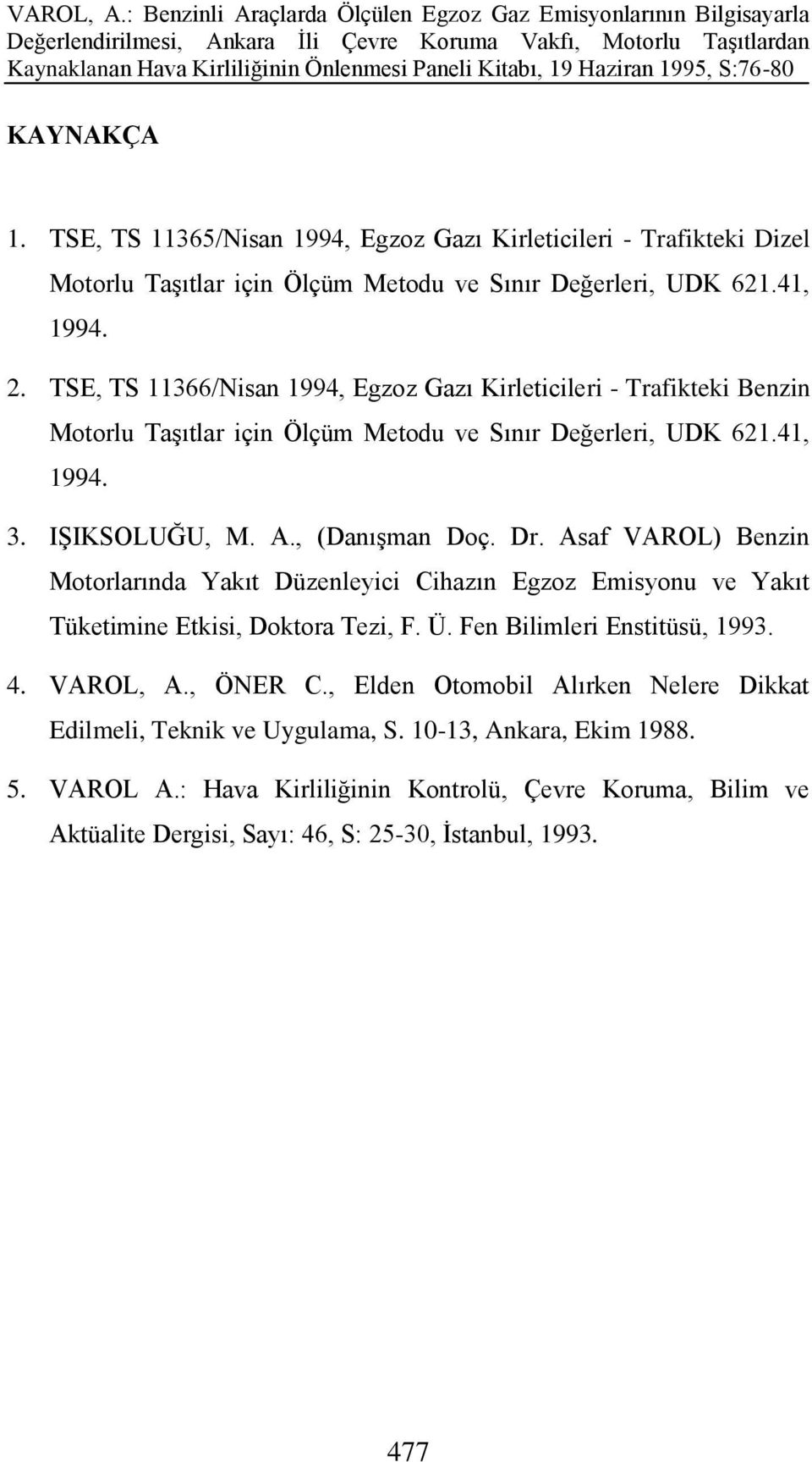 Asaf VAROL) Benzin Motorlarında Yakıt Düzenleyici Cihazın Egzoz Emisyonu ve Yakıt Tüketimine Etkisi, Doktora Tezi, F. Ü. Fen Bilimleri Enstitüsü, 1993. 4. VAROL, A., ÖNER C.