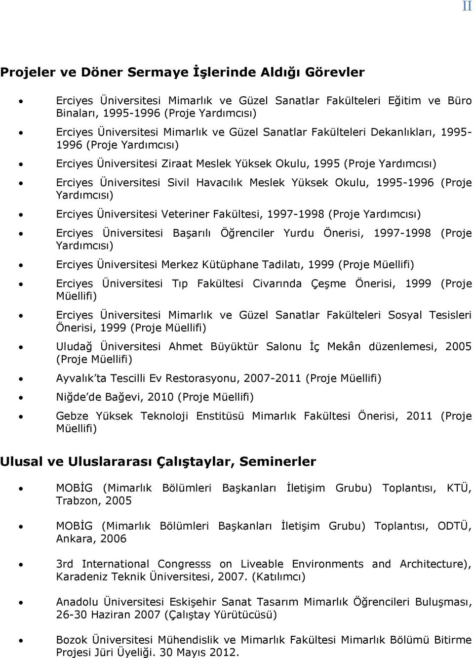 Okulu, 1995-1996 (Proje Yardımcısı) Erciyes Üniversitesi Veteriner Fakültesi, 1997-1998 (Proje Yardımcısı) Erciyes Üniversitesi Başarılı Öğrenciler Yurdu Önerisi, 1997-1998 (Proje Yardımcısı) Erciyes