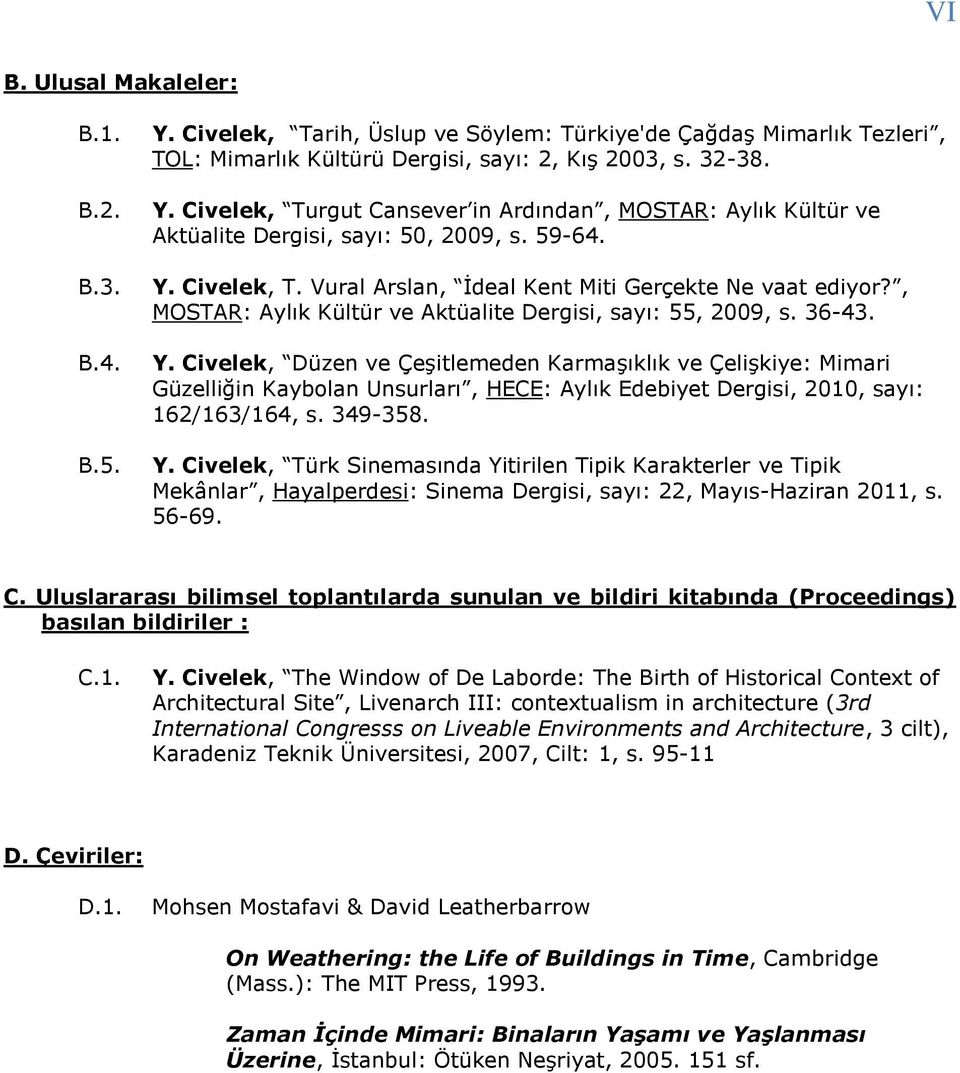349-358. Y. Civelek, Türk Sinemasında Yitirilen Tipik Karakterler ve Tipik Mekânlar, Hayalperdesi: Sinema Dergisi, sayı: 22, Mayıs-Haziran 2011, s. 56-69. C. Uluslararası bilimsel toplantılarda sunulan ve bildiri kitabında (Proceedings) basılan bildiriler : C.