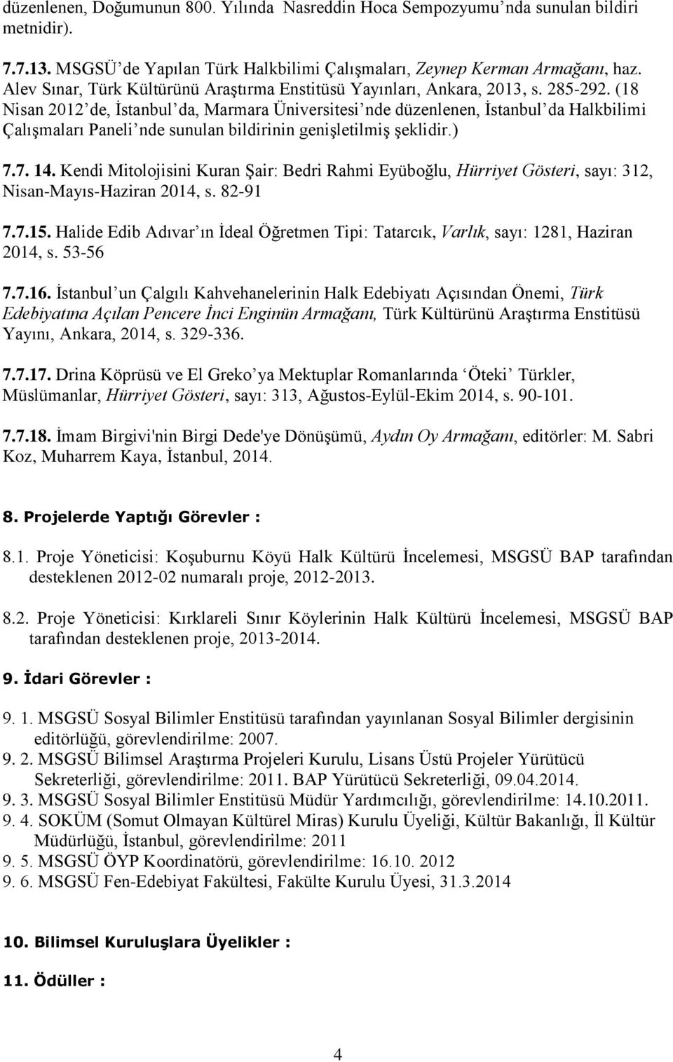 (18 Nisan 01 de, İstanbul da, Marmara Üniversitesi nde düzenlenen, İstanbul da Halkbilimi Çalışmaları Paneli nde sunulan bildirinin genişletilmiş şeklidir.) 7.7. 14.