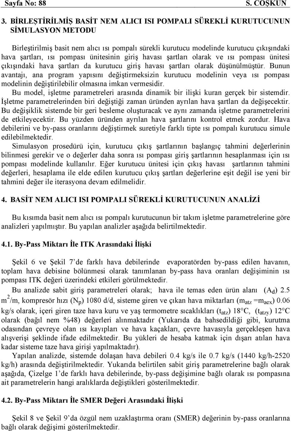 ve ısı osı üntes çıkışındk v şrtlrı d kurutucu grş vsı şrtlrı olrk düşünülüştür. Bunun vntjı, n rogr yısını değştrekszn kurutucu odelnn vey ısı osı odelnn değştrleblr olsın kn veresdr.